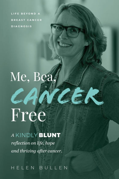 Me, Bea, cancer Free: A Kindly Blunt reflection on life, hope and thriving after