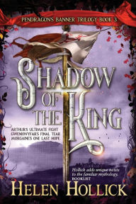 Title: SHADOW OF THE KING (The Pendragon's Banner Trilogy Book 3), Author: Helen Hollick