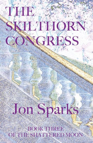 Title: The Skilthorn Congress: Book Four of The Shattered Moon, Author: Jon Sparks