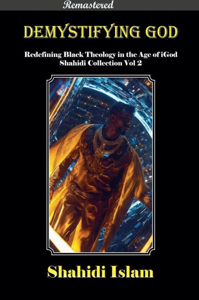 Demystifying God: Redefining Black Theology the Age of iGod Shahidi Collection Vol 2 [REMASTERED]