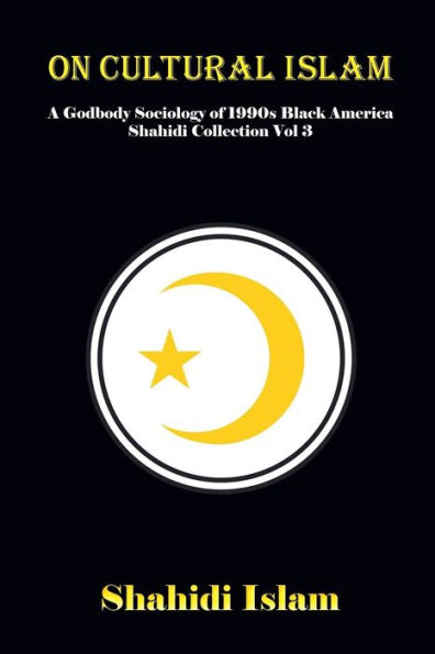 On Cultural Islam: A Godbody Sociology of 1990s Black America Shahidi Collection Vol 3