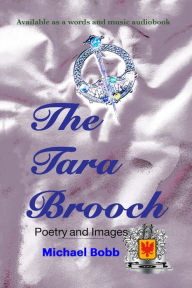 Title: The Tara Brooch: Poetry and Images, Author: Michael A Bobb