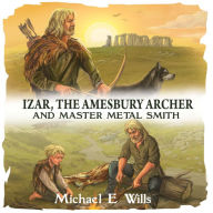 Title: Izar, the Amesbury Archer, Author: Michael E Wills