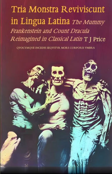 Tria Monstra in Lingua Latina Reviviscunt: The Mummy, Frankenstein and Count Dracula Reimagined in Latin