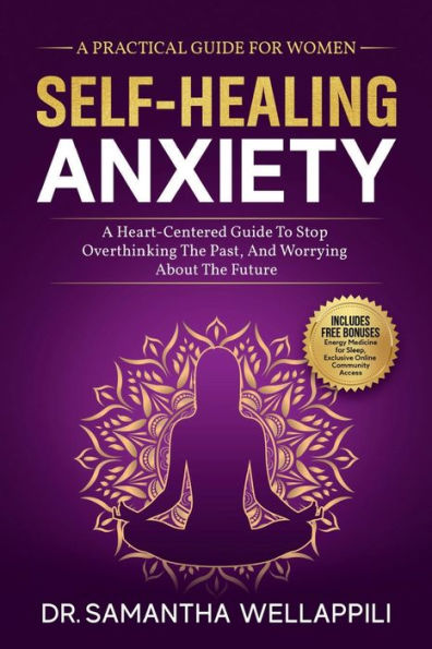 Self-Healing Anxiety - A Practical Guide For Women: A Heart-Centered Guide To Stop Overthinking The Past And Worrying About The Future