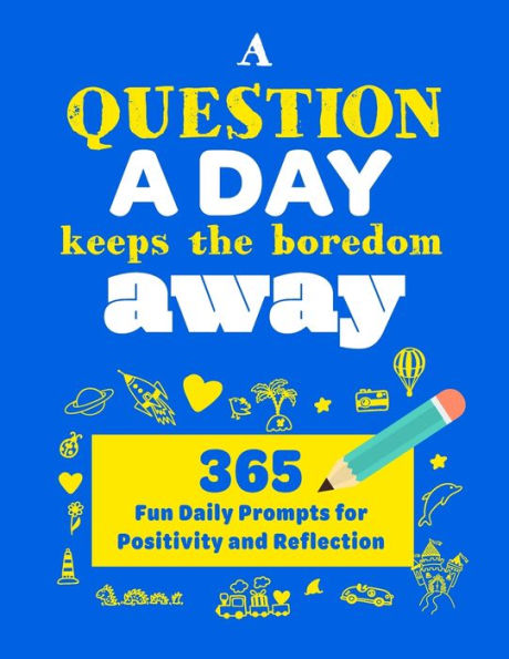 A Question A Day Keeps the Boredom Away: A Gratitude Journal with 365 Fun Daily Positivity and Reflection Prompts for Kids