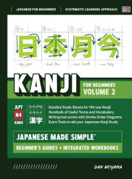Title: Japanese Kanji for Beginners - Volume 2 Textbook and Integrated Workbook for Remembering JLPT N4 Kanji Learn how to Read, Write and Speak Japanese: A fast and systematic approach, with step-by-step instruction Includes Writing Practice, Vocabulary, Stroke, Author: Dan Akiyama
