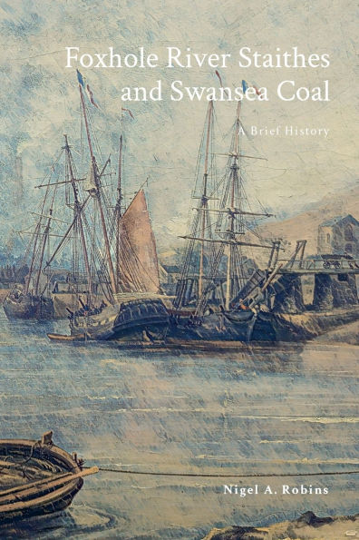 Foxhole River Staithes and Swansea Coal 1300-1840: A Brief History