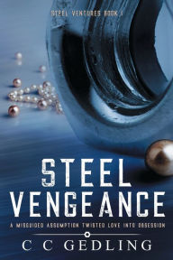 Title: Steel Vengeance: A misguided assumption twisted love into obsession, Author: CC Gedling