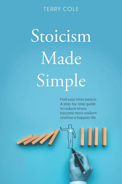 Stoicism Made Simple: Find your inner peace - A step-by-step guide to reduce stress, become more resilient and live a happier life