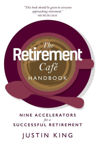 The Retirement CafÃ¯Â¿Â½ Handbook: Nine Accelerators for a Successful