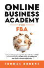 The Online Business Academy for FBA: A comprehensive and proven guide to start and scale a profitable e-commerce company with little money and just 1 product (How to Sell On Amazon for Beginners)