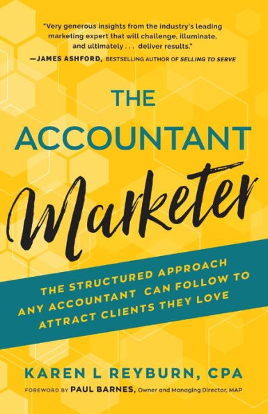 The Accountant Marketer: Structured Approach Any Can Follow to Attract Clients They Love