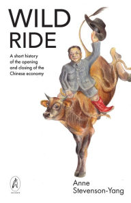 Ebook download free ebooks Wild Ride: A short history of the opening and closing of the Chinese economy by Anne Stevenson-Yang