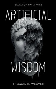 Download free it books in pdf format Artificial Wisdom: Salvation Has A Price