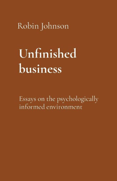 Unfinished business: Essays on the psychologically informed environment