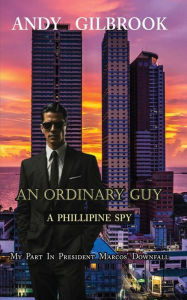 Title: An Ordinary Guy a Philippine Spy, Author: Andy Gilbrook