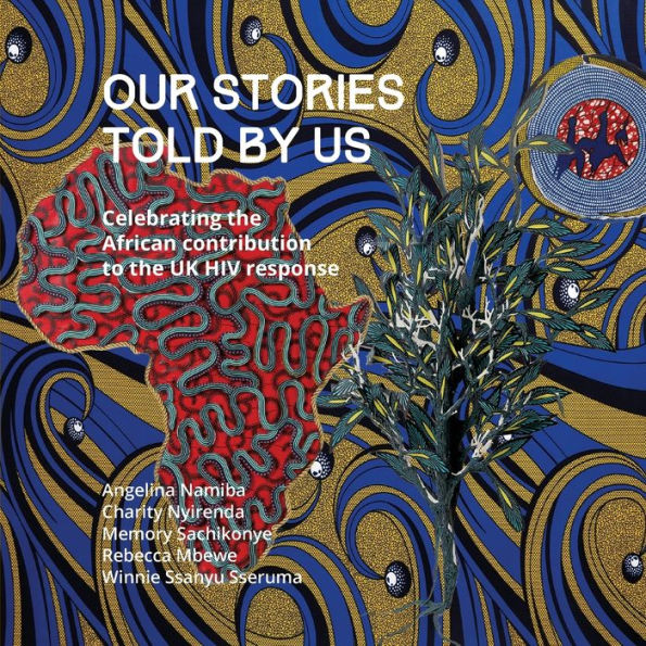 Our Stories Told By Us: Celebrating the African Contribution to UK HIV Response