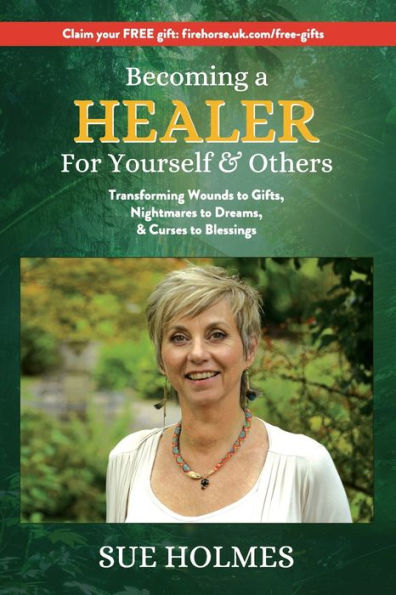 Becoming a Healer - For Yourself & Others: Transforming Wounds to Gifts, Nightmares to Dreams & Curses to Blessings