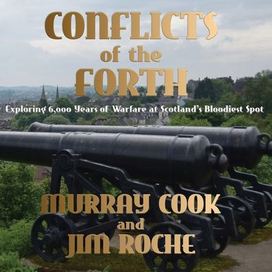 Conflicts of the Forth: Exploring 6,000 Years of Warfare at Scotland's Bloodiest Spot