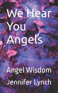 Title: We Hear You Angels: Angel Wisdom, Author: Jennifer Lynch