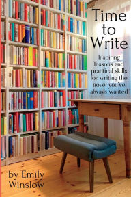 Title: Time to Write: Inspiring lessons and practical skills for writing the novel you've always wanted, Author: Emily Winslow