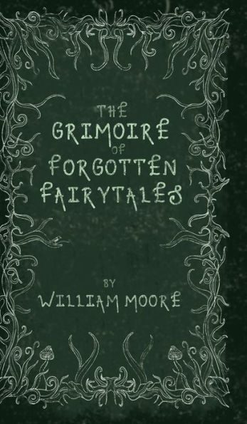 The Grimoire of Forgotten Fairytales: A Sinister Collection Rhymes, Folklore and Fae