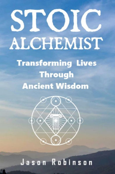 Stoic Alchemist: Transforming Lives Through Ancient Wisdom