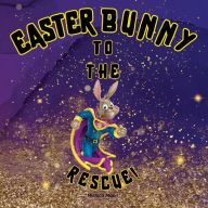 Title: Easter Bunny To The Rescue, Author: Mishica Moon