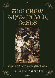Title: The Crew that Never Rests: England's local legends of the fairies, Author: Shaun Cooper