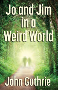Title: Jo and Jim in a Weird World, Author: John Guthrie