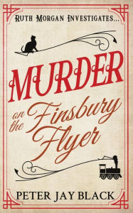 Title: Murder on the Finsbury Flyer, Author: Peter Jay Black
