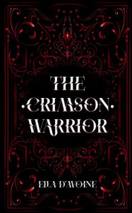 Title: The Crimson Warrior: Bound by hatred and chained by vengeance., Author: Ella D'avoine