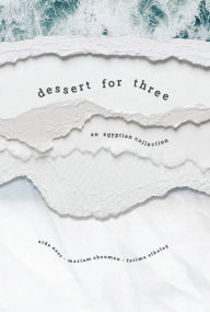 Title: Dessert for Three: An Egyptian Collection, Author: Fatima ElKalay