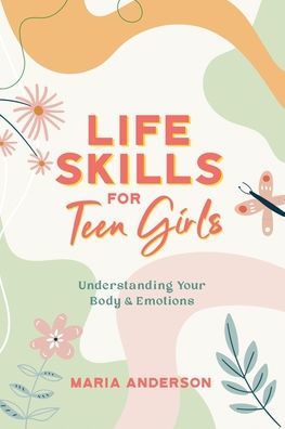 Life Skills for Teen Girls: Understanding Your Body & Emotions