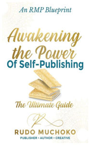 Title: Awakening the Power of Self Publishing: The Ultimate Guide, Author: Rudo Muchoko