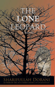 Title: The Lone Leopard: A novel about a heart-wrenching, yet hopeful story of family, friendship and love set in contemporary Afghanistan, Author: Sharifullah Dorani