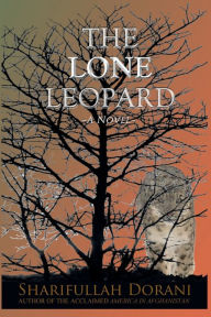 Title: The Lone Leopard: A novel about a heart-wrenching, yet hopeful story of family, friendship and love set in contemporary Afghanistan, Author: Sharifullah Dorani