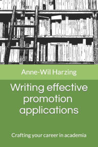 Title: Writing effective promotion applications: Crafting your career in academia, Author: Anne-Wil Harzing