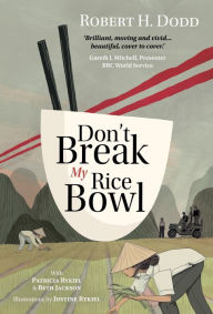Title: Don't Break My Rice Bowl: A beautiful and gripping novel, highlighting the personal and tragic struggles faced during the Vietnam War, bringing the late author and his 'forgotten' manuscript to life, Author: Robert H. Dodd