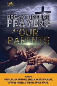 Title: Breakthrough Prayers for Our Parents, Author: Prof. Julian Businge