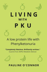 Title: Living with PKU: A low protein life with Phenylketonuria, Author: Pauline O'Connor