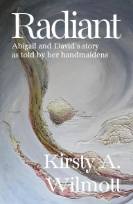 Free downloads from google books Radiant: Abigail and David's story as told by her handmaidens by Kirsty a Wilmott (English literature)