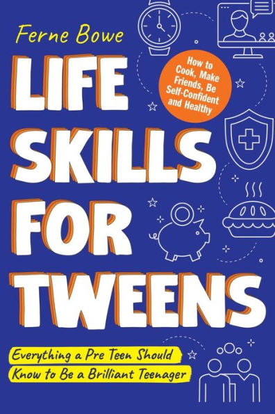 Life Skills for Tweens: How to Cook, Make Friends, Be Self Confident and Healthy. Everything a Pre Teen Should Know Brilliant Teenager