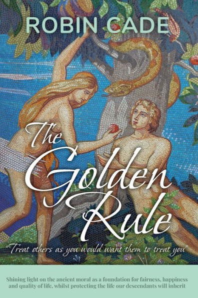 The Golden Rule: Shining light on the ancient moral as a foundation for fairness, happiness and quality of life, whilst protecting the life our descendants will inherit