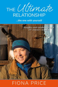 Title: The Ultimate Relationship... the one with yourself: Insights and epiphanies of a 21st century woman, Author: Fiona Price