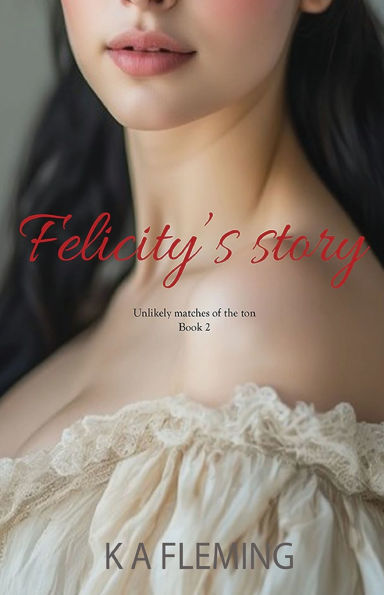 Felicity's Story: A Steamy Regency Romance (Unlikely matches of the ton - Book 2)