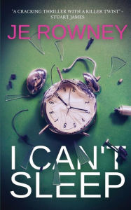 Title: I Can't Sleep: The gripping psychological thriller that will keep you awake at night., Author: J E Rowney