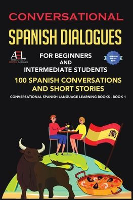 Conversational Spanish Dialogues for Beginners and Intermediate Students: 100 Conversations Short Stories Language Learning Books - Bilingual Book 1