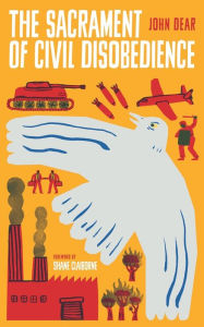 Title: The Sacrament of Civil Disobedience, Author: John Dear